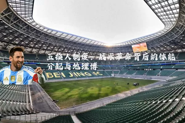 五换人制度：战术革命背后的体能分配与地理博弈