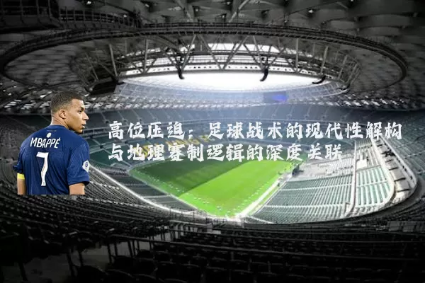 高位压迫：足球战术的现代性解构与地理赛制逻辑的深度关联