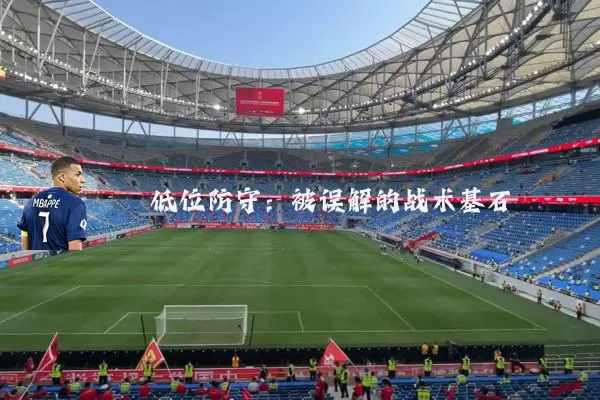 低位防守:被误解的战术基石